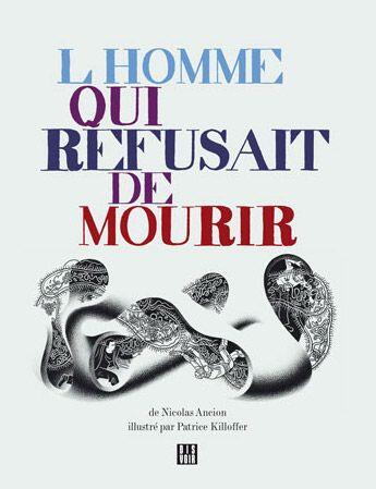 Couverture du livre « L'homme qui refusait de mourir » de Patrice Killoffer et Nicolas Ancion aux éditions Dis Voir