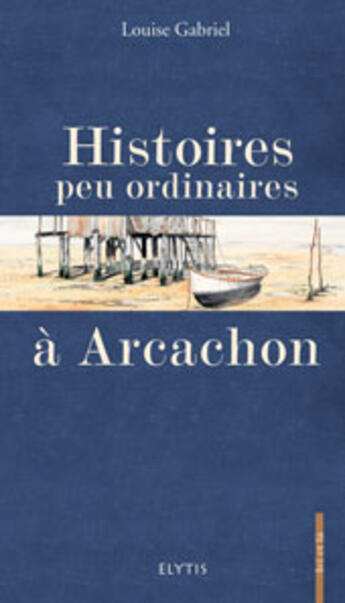 Couverture du livre « Histoires peu ordinaires a arcachon » de Louise Gabriel aux éditions Elytis