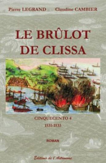 Couverture du livre « CINQUECENTO Tome 4 : le brûlot de Clissa ; 1531-1533 » de Pierre Legrand et Claudine Cambier aux éditions Editions De L'astronome