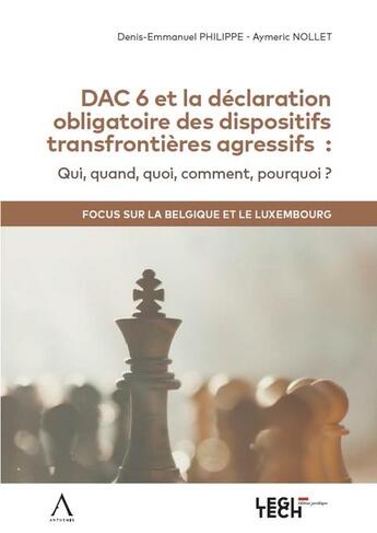 Couverture du livre « DAC 6 et la déclaration obligatoire des dispositifs transfrontières agressifs : Qui, quand, quoi, comment, pourquoi ? Focus sur la Belgique et le Luxembourg » de Philippe Nollet aux éditions Legitech