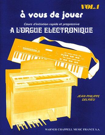 Couverture du livre « À vous de jouer t.1 ; cours d'initiation progressive à l'orgue électronique » de Jean-Philip Delrieu aux éditions Carisch Musicom