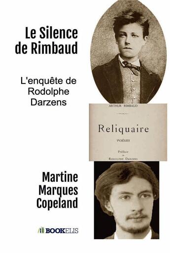 Couverture du livre « Le silence de Rimbaud ; l'enquête de Rodolphe Darzens » de Martine Marques Copeland aux éditions Bookelis