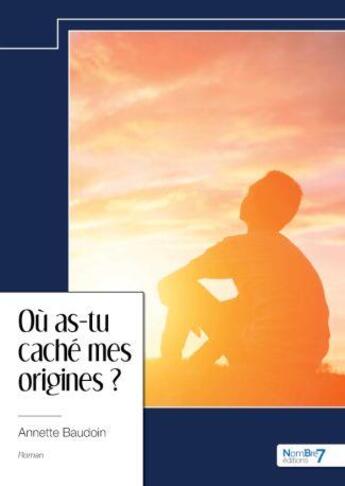 Couverture du livre « Où as-tu caché mes origines ? » de Annette Baudoin aux éditions Nombre 7