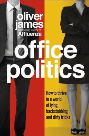 Couverture du livre « Office politics - how to thrive in a world of lying, backstabbing and dirty tricks » de Oliver James aux éditions Vermilion