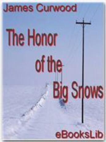 Couverture du livre « The Honor of the Big Snows » de James Oliver Curwood aux éditions Ebookslib