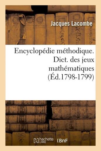 Couverture du livre « Encyclopedie methodique. dict. des jeux mathematiques (ed.1798-1799) » de Jacques Lacombe aux éditions Hachette Bnf