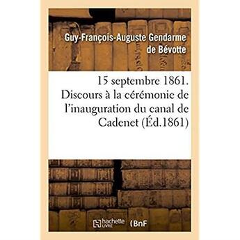 Couverture du livre « 15 septembre 1861. Discours prononcé à la cérémonie de l'inauguration du canal de Cadenet » de Gendarme De Bevotte aux éditions Hachette Bnf