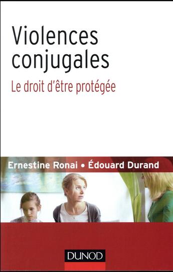 Couverture du livre « Violences conjugales ; le droit d'être protégée » de Edouard Durand et Ernestine Ronai aux éditions Dunod