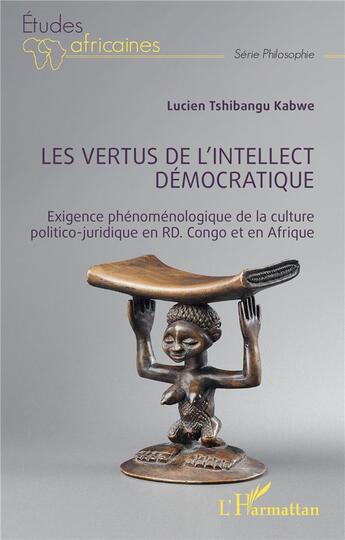 Couverture du livre « Les vertus de l'intellect démocratique : Exigence phénoménologique de la culture politico-juridique en RD. Congo et en Afrique » de Lucien Tshibangu Kabwe aux éditions L'harmattan