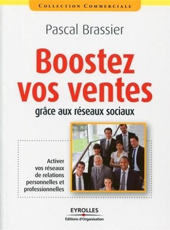 Couverture du livre « Boostez vos ventes grâce aux réseaux sociaux ; activer vos réseaux de relations personnelles et professionnelles » de Pascal Brassier aux éditions Organisation