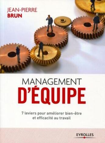 Couverture du livre « Management d'équipe ; 7 leviers pour améliorer bien-être et efficacité au travail (2e édition) » de Jean-Pierre Brun aux éditions Eyrolles