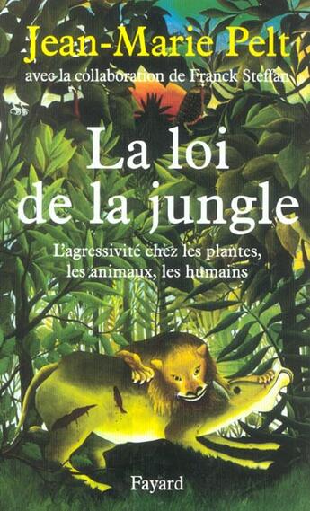 Couverture du livre « La loi de la jungle ; l'agressivité chez les plantes, les animaux, les humains » de Jean-Marie Pelt et Franck Steffan aux éditions Fayard