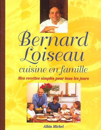 Couverture du livre « Bernard loiseau cuisine en famille - mes recettes simples pour tous les jours » de Bernard Loiseau aux éditions Albin Michel