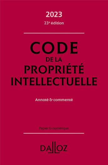 Couverture du livre « Code de la propriété intellectuelle : annoté et commenté (édition 2023) » de Pierre Sirinelli et Antoine Latreille et Julie Groffe-Charrier aux éditions Dalloz