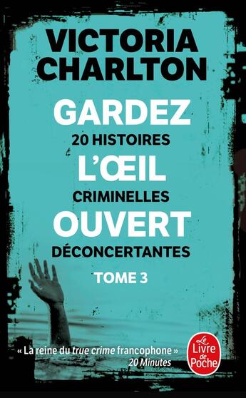 Couverture du livre « Gardez l'oeil ouvert Tome 3 : 20 histoires criminelles déconcertantes » de Victoria Charlton aux éditions Le Livre De Poche