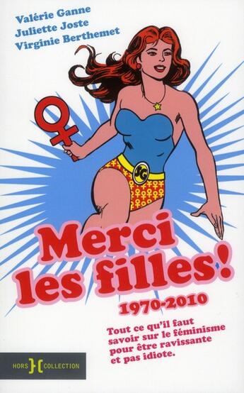 Couverture du livre « Merci les filles 1970-2010 ; tout ce qu'il faut savoir sur le féminisme pour être ravissante et pas idiote » de Virginie Berthemet et Juliette Joste et Valerie Ganne aux éditions Hors Collection