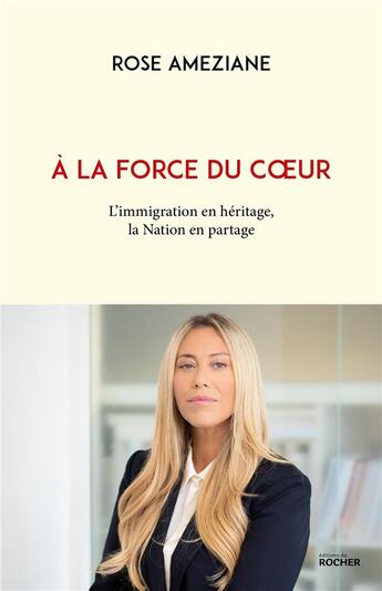 Couverture du livre « À la force du coeur : l'immigration en héritage, la nation en partage » de Rose Ameziane aux éditions Rocher