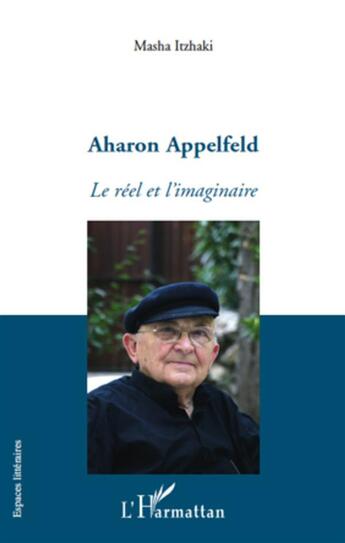 Couverture du livre « Aharon Appelfeld ; le réel et l'imaginaire » de Masha Itzhaki aux éditions L'harmattan
