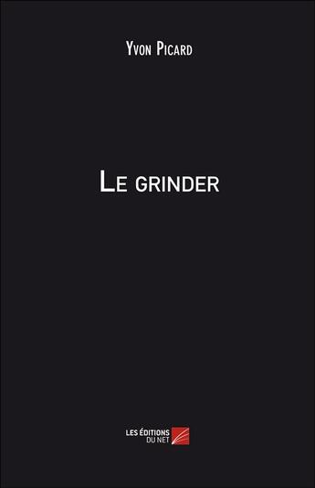 Couverture du livre « Le grinder » de Yvon Picard aux éditions Editions Du Net