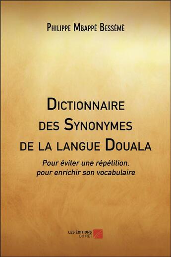 Couverture du livre « Dictionnaire des synonymes de la langue douala ; pour éviter une répétition, pour enrichir son vocabulaire » de Philippe Mbappe Besseme aux éditions Editions Du Net