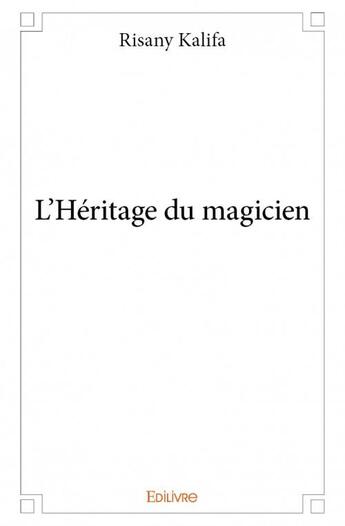 Couverture du livre « L'héritage du magicien » de Risany Kalifa aux éditions Edilivre