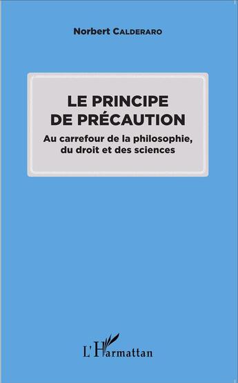 Couverture du livre « Le principe de précaution au carrefour de la philosophie, du droit et des sciences » de Norbert Calderaro aux éditions L'harmattan