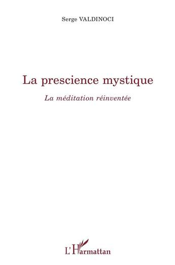 Couverture du livre « La prescience mystique : la méditation réinventée » de Serge Valdinoci aux éditions L'harmattan