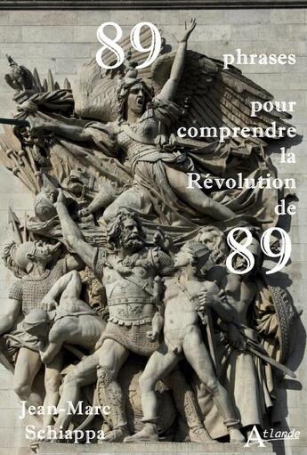 Couverture du livre « 89 phrases pour comprendre la Révolution de 89 » de Jean-Marc Schiappa aux éditions Atlande Editions