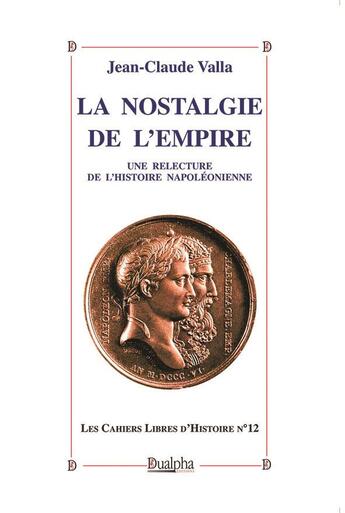 Couverture du livre « La nostalgie de l'empire ; une relecture de l'histoire napoléonienne » de Jean-Claude Valla aux éditions Dualpha