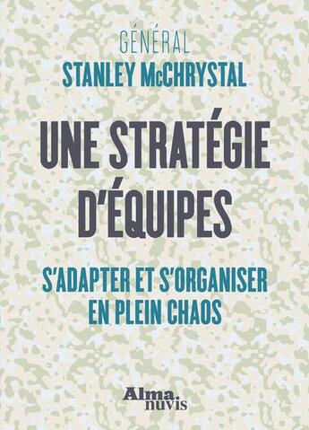 Couverture du livre « Une stratégie d'équipes ; s'adapter et s'organiser en plein chaos » de Stanley Mcchrystal aux éditions Alma Nuvis