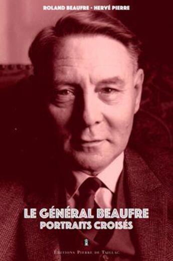 Couverture du livre « Le général Beaufre, portraits croisés » de Roland Beaufre et Herve Pierre aux éditions Editions Pierre De Taillac