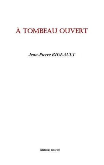 Couverture du livre « À tombeau ouvert » de Jean-Pierre Bigeault aux éditions Unicite