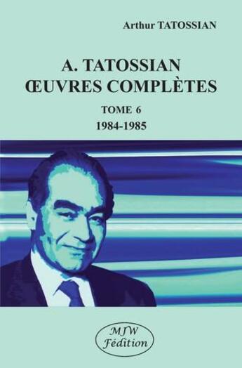 Couverture du livre « A. Tatossian oeuvres complètes t.6 : 1984-1985 » de Arthur Tatossian aux éditions Mjw