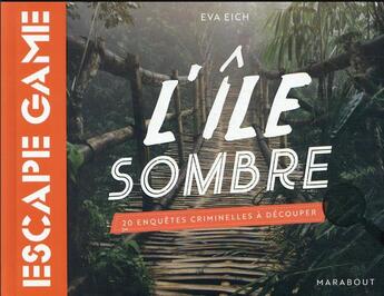 Couverture du livre « Escape game : l'île sombre ; 20 enquêtes criminelles à découper » de Eva Eich aux éditions Marabout