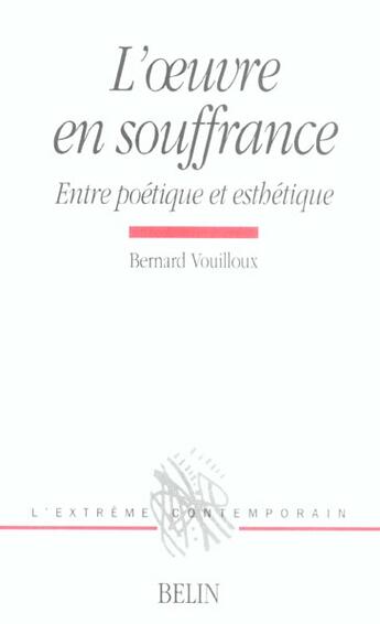 Couverture du livre « L'oeuvre en souffrance ; entre poétique et esthétique » de Bernard Vouilloux aux éditions Belin