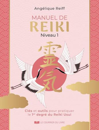 Couverture du livre « Manuel de reiki ; Niveau 1 ; Clés et outils pour pratiquer le 1er degré du Reiki Usui » de Angelique Reiff aux éditions Courrier Du Livre