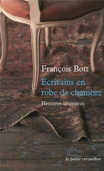 Couverture du livre « Écrivains en robe de chambre ; histoire littéraires » de Francois Bott aux éditions Table Ronde