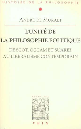 Couverture du livre « L'unité de la philosophie politique ; de Scot, Occam et Suarez au libéralisme contemporain » de Andre De Muralt aux éditions Vrin