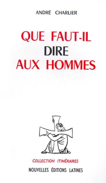 Couverture du livre « Que faut-il dire aux hommes » de Andre Charlier aux éditions Nel