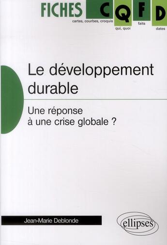 Couverture du livre « Le développement durable ; une réponse à une crise globale ? » de Jean-Marie Deblonde aux éditions Ellipses