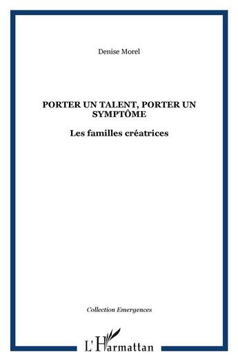 Couverture du livre « Porter un talent, porter un symptôme : Les familles créatrices » de Denise Morel aux éditions L'harmattan