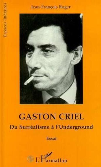 Couverture du livre « Gaston Criel : Du Surréalisme à l'Underground » de Jean-Francois Roger aux éditions L'harmattan