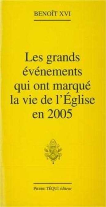 Couverture du livre « Grands évènements qui ont marqué la vie de l'Eglise en 2005 » de Benoit Xvi aux éditions Tequi