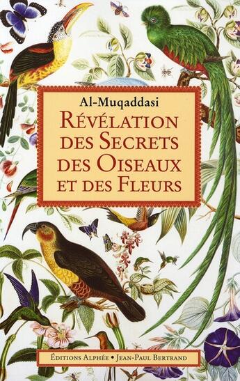 Couverture du livre « Révélation des secrets des oiseaux et des fleurs » de Al-Muqaddasi aux éditions Alphee.jean-paul Bertrand