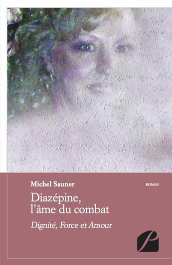 Couverture du livre « Diazépine, l'âme du combat ; dignité, force et amour » de Michel Sauner aux éditions Editions Du Panthéon