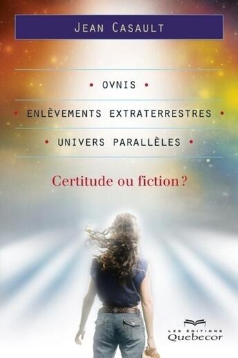 Couverture du livre « Ovnis, enlevements extraterrestres et univers paralleles : certit » de Jean Casault aux éditions Quebecor