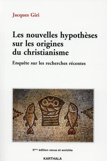 Couverture du livre « Nouvelles hypothèses sur les origines du christianisme ; enquête sur les recherches récentes (5e édition) » de Jacques Giri aux éditions Karthala