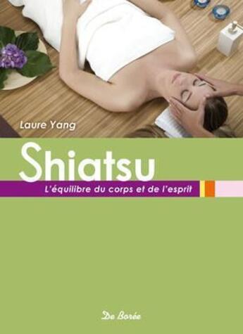 Couverture du livre « Le shiatsu ; l'équilibre du corps et de l'esprit » de Laure Yang aux éditions De Boree