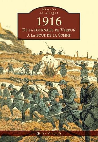 Couverture du livre « 1916 ; de la fournaise de Verdun à la boue de la Somme » de Gilles Vauclair aux éditions Editions Sutton