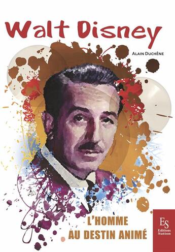 Couverture du livre « Walt Disney ; l'homme au destin animé » de Alain Duchene aux éditions Editions Sutton